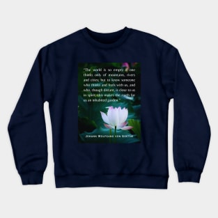 Johann Wolfgang von Goethe  quote: The world is so empty if one thinks only of mountains, rivers and cities; Crewneck Sweatshirt